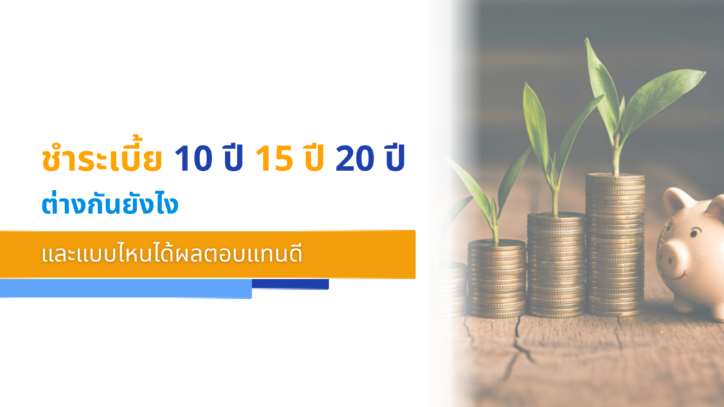 ชำระเบี้ย 10 ปี 15 ปี 20 ปี ต่างกันยังไง และแบบไหนได้ผลตอบแทนดี