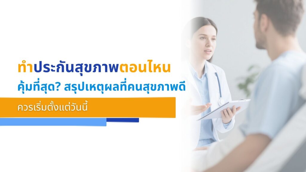 ทำประกันสุขภาพตอนไหนคุ้มที่สุด สรุปเหตุผลที่คนสุขภาพดีควรเริ่มตั้งแต่วันนี้