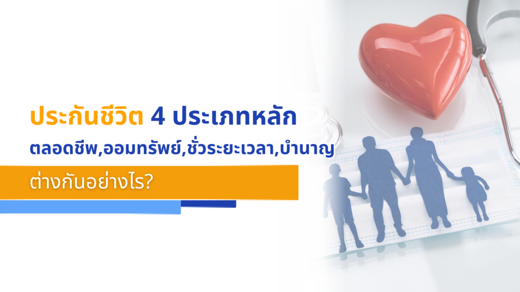 ประกันชีวิต 4 ประเภทหลัก (ตลอดชีพ, ออมทรัพย์, ชั่วระยะเวลา, บำนาญ) ต่างกันอย่างไร