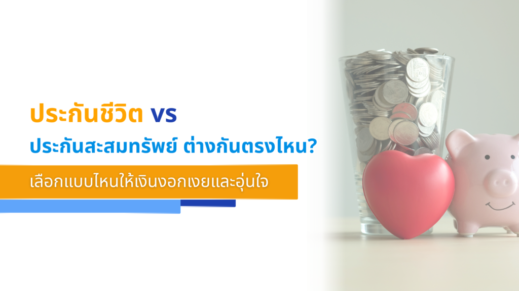ประกันชีวิต vs ประกันสะสมทรัพย์ ต่างกันตรงไหน_ เลือกแบบไหนให้เงินงอกเงยและอุ่นใจ