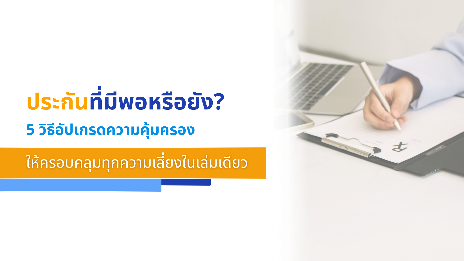ประกันที่มีพอหรือยัง 5 วิธีอัปเกรดความคุ้มครองให้ครอบคลุมทุกความเสี่ยงในเล่มเดียว