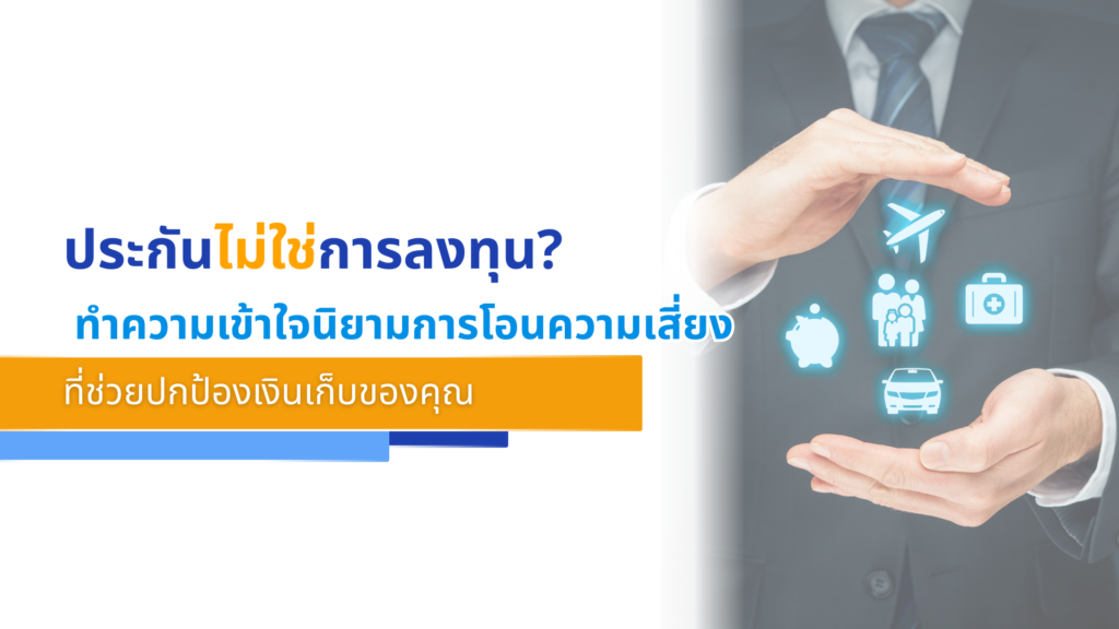 ประกันไม่ใช่การลงทุน ทำความเข้าใจนิยามการโอนความเสี่ยง ที่ช่วยปกป้องเงินเก็บของคุณ