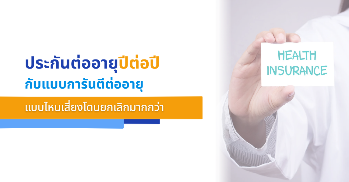 ประกันต่ออายุปีต่อปี กับแบบการันตีต่ออายุ แบบไหนเสี่ยงโดนยกเลิกมากกว่า