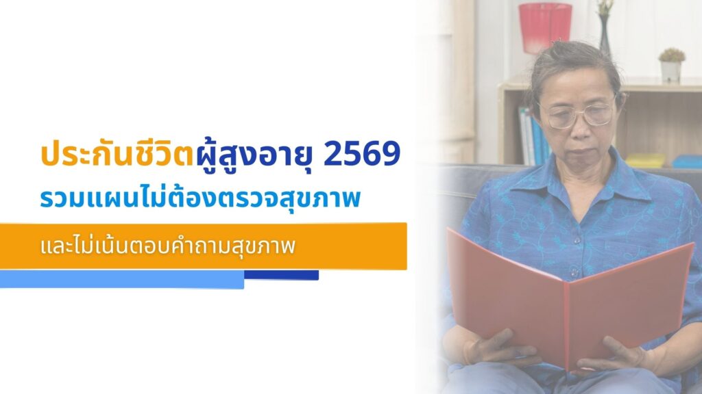 ประกันชีวิตผู้สูงอายุ 2569 รวมแผนไม่ต้องตรวจสุขภาพและไม่เน้นตอบคำถามสุขภาพ