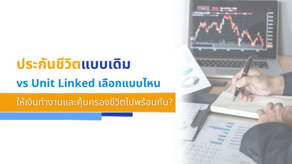 ประกันชีวิตแบบเดิม vs Unit Linked เลือกแบบไหนให้เงินทำงานและคุ้มครองชีวิตไปพร้อมกัน