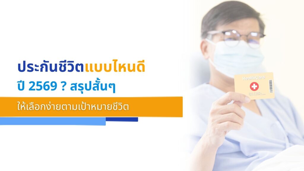 ประกันชีวิตแบบไหนดี 2569 สรุปสั้นๆ ให้เลือกง่ายตามเป้าหมายชีวิต